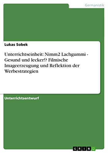 Unterrichtseinheit: Nimm2 Lachgummi - Gesund und lecker!? Filmische Imageerzeugung und Reflektion der Werbestrategien