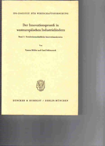 Der Innovationsprozess in westeuropäischen Industrieländern / Der Innovationsprozeß in westeuropäischen Industrieländern.: Band I: Sozialwissenschaftliche Innovationstheorien.