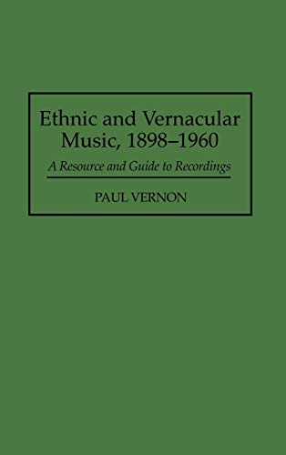 Ethnic and Vernacular Music, 1898-1960: A Resource and Guide to Recordings (DISCOGRAPHIES)