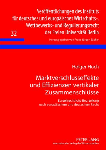 Marktverschlusseffekte und Effizienzen vertikaler Zusammenschlüsse: Kartellrechtliche Beurteilung nach europäischem und deutschem Recht ... der Freien Universität Berlin)