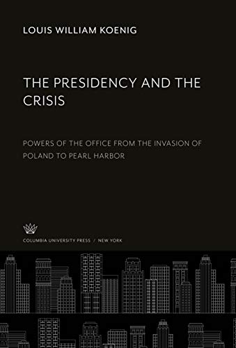 The Presidency and the Crisis: Powers of the Office from the Invasion of Poland to Pearl Harbor