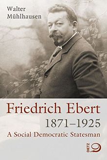 Friedrich Ebert 1871-1925: A Social Democratic Statesman