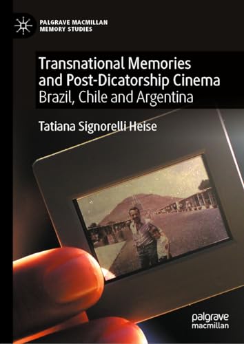 Transnational Memories and Post-Dicatorship Cinema: Brazil, Chile and Argentina (Palgrave Macmillan Memory Studies)