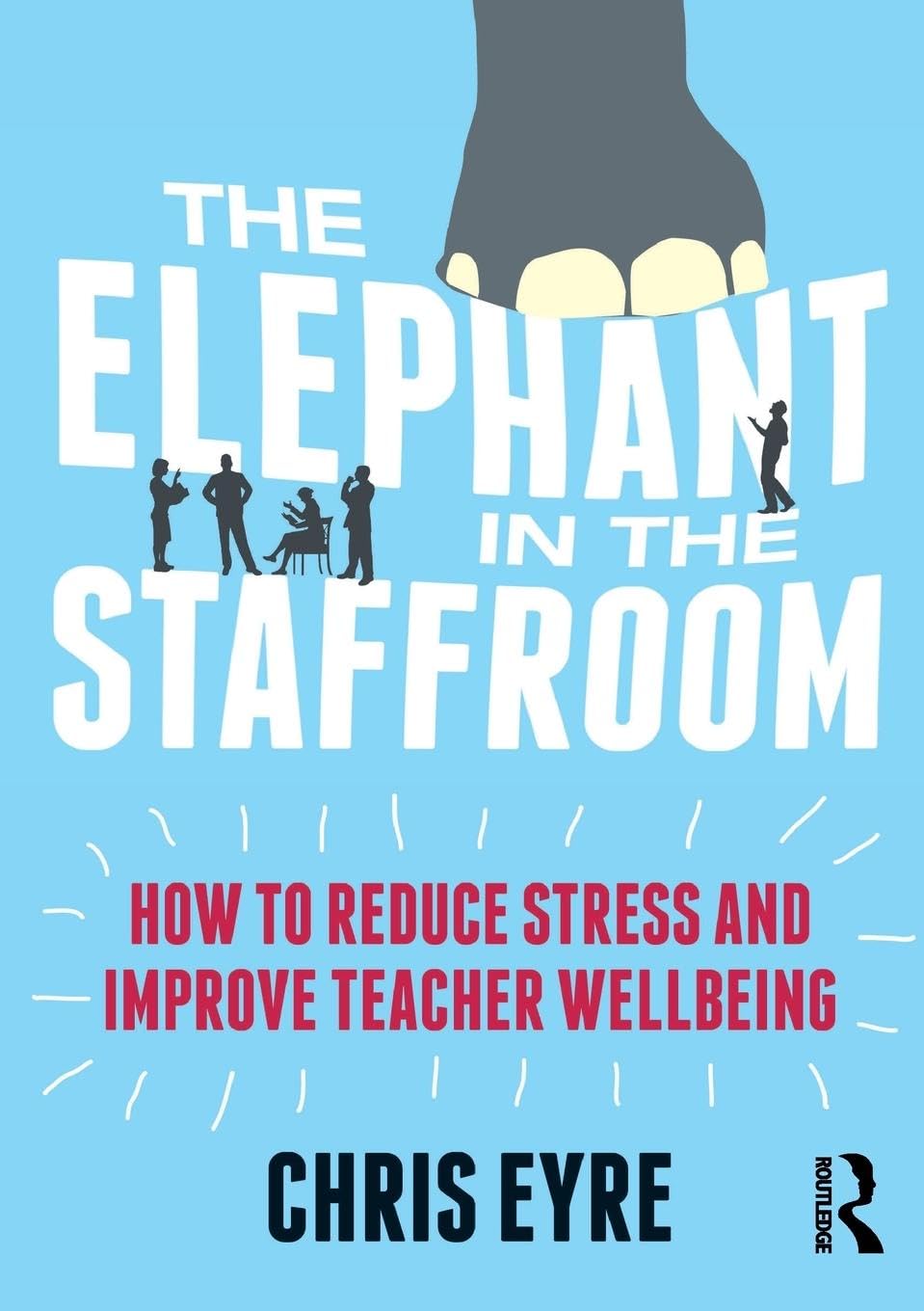 The Elephant in the Staffroom: How to reduce stress and improve teacher wellbeing