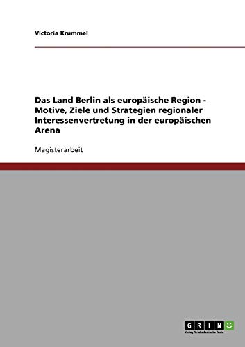 Das Land Berlin als europäische Region - Motive, Ziele und Strategien regionaler Interessenvertretung in der europäischen Arena: Magisterarbeit