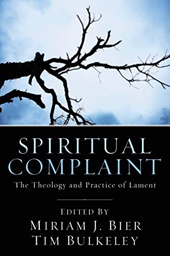 Spiritual Complaint: The Theology and Practice of Lament