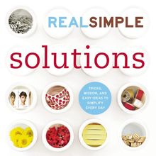 Real Simple: Solutions: Tricks, Wisdom, and Easy Ideas to Simplify Every Day