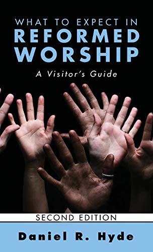 What to Expect in Reformed Worship, Second Edition: A Visitor's Guide