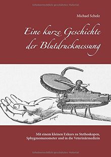 Eine kurze Geschichte der Blutdruckmessung: Mit einem kleinen Exkurs zu Stethoskopen, Sphygmomanometer und in die Veterinärmedizin