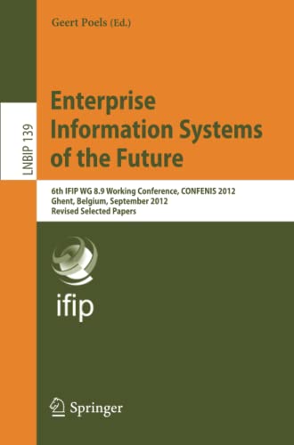 Enterprise Information Systems of the Future: 6th IFIP WG 8.9 Working Conference, CONFENIS 2012, Ghent, Belgium, September 19-21, 2012, Revised ... in Business Information Processing, Band 139)
