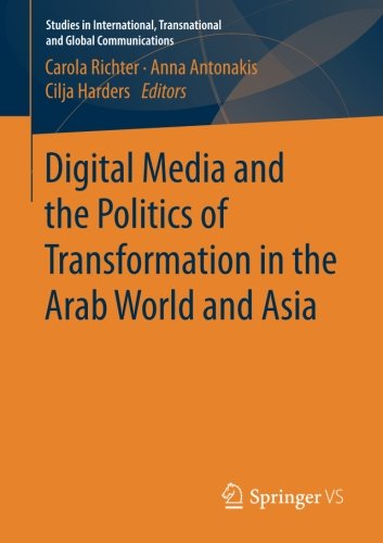 Digital Media and the Politics of Transformation in the Arab World and Asia (Studies in International, Transnational and Global Communications)
