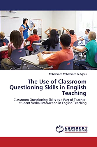 The Use of Classroom Questioning Skills in English Teaching: Classroom Questioning Skills as a Part of Teacher-student Verbal Interaction in English Teaching