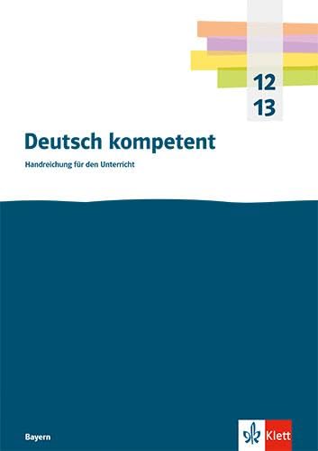 Deutsch kompetent 12/13. Ausgabe Bayern: Handreichung für den Unterricht. Kopiervorlagen und Downloadpaket Klasse 12/13