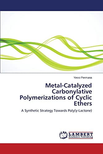 Metal-Catalyzed Carbonylative Polymerizations of Cyclic Ethers: A Synthetic Strategy Towards Poly(γ-Lactone): A Synthetic Strategy Towards Poly(¿-Lactone)