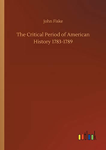 The Critical Period of American History 1783-1789