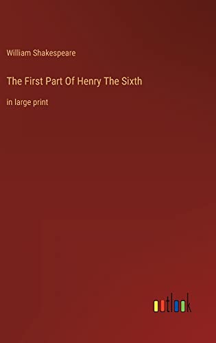 The First Part Of Henry The Sixth: in large print