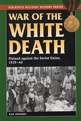 Bair Irincheev War Of The White Death, Finland Against The Soviet Union, 1939-40 (The Stackpole Military History Series)