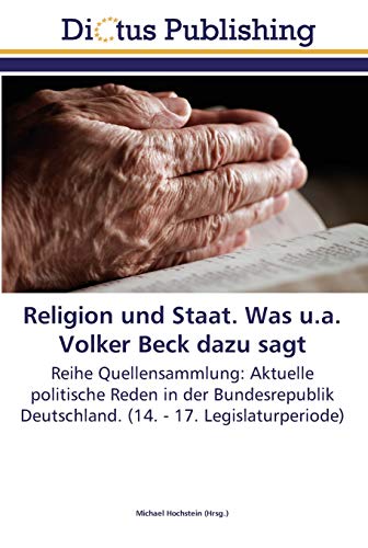 Religion und Staat. Was u.a. Volker Beck dazu sagt: Reihe Quellensammlung: Aktuelle politische Reden in der Bundesrepublik Deutschland. (14. - 17. Legislaturperiode)