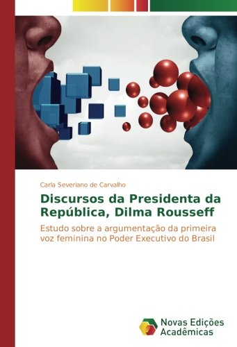 Discursos da Presidenta da República, Dilma Rousseff: Estudo sobre a argumentação da primeira voz feminina no Poder Executivo do Brasil