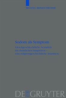 Sodom als Symptom: Gleichgeschlechtliche Sexualität im christlichen Imaginären - eine religionsgeschichtliche Anamnese: Gleichgeschlechtliche ... Versuche und Vorarbeiten, Band 55)