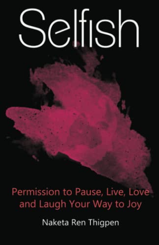 Selfish: Permission to Pause, Live, Love and Laugh Your Way to Joy
