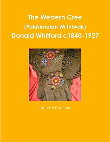 The Western Cree (Pakisimotan Wi Iniwak) - Donald Whitford C1840-1927