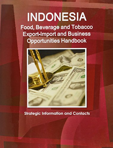 Indonesia Food, Beverage and Tobacco Export-Import and Business Opportunities Handbook: Strategic Information and Contacts
