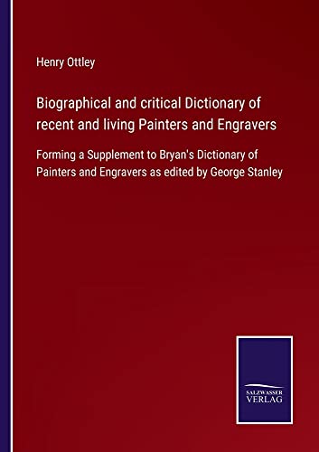 Biographical and critical Dictionary of recent and living Painters and Engravers: Forming a Supplement to Bryan's Dictionary of Painters and Engravers as edited by George Stanley