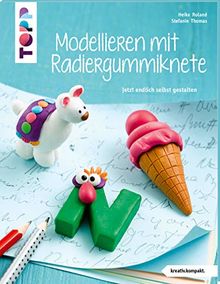 Modellieren mit Radiergummiknete (kreativ.kompakt): Jetzt endlich selbst gestalten