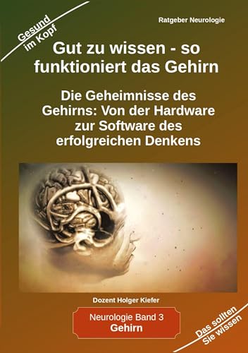 Gut zu wissen - so funktioniert das Gehirn: Die Geheimnisse des Gehirns: Von der Hardware zur Software des erfolgreichen Denkens (Neurologie)