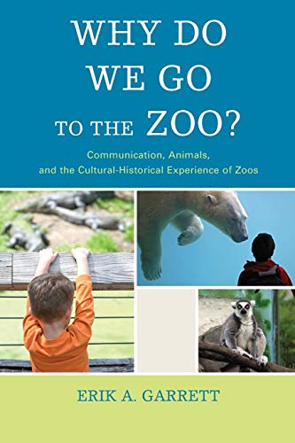 Why Do We Go to the Zoo?: Communication, Animals, and the Cultural-Historical Experience of Zoos (Communication Studies)