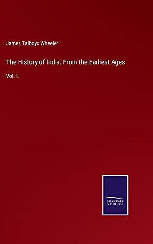 The History of India: From the Earliest Ages: Vol. I.
