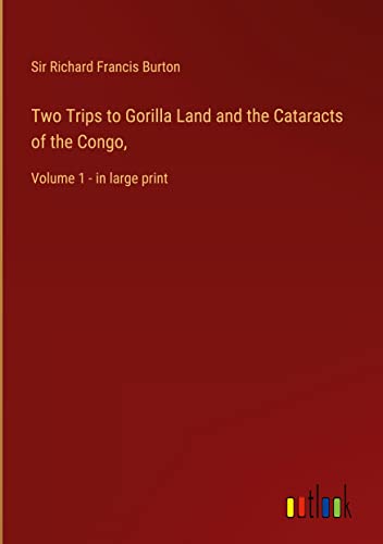 Two Trips to Gorilla Land and the Cataracts of the Congo,: Volume 1 - in large print
