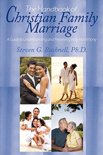 The Handbook of Christian Family Marriage: A Guide to Understanding and Preserving Holy Matrimony