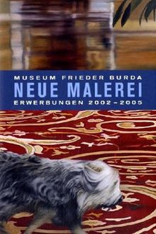 Neue Malerei Museum Frieder Burda. Erwerbungen 2002 bis 2005