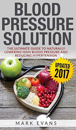 Blood Pressure: Blood Pressure Solution : The Ultimate Guide to Naturally Lowering High Blood Pressure and Reducing Hypertension (Blood Pressure Series) (Volume 1)