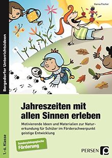 Jahreszeiten mit allen Sinnen erleben: Motivierende Ideen und Materialien zur Naturerkund ung für Schüler im Förderschwerpunkt GE (1. bis 6. Klasse)