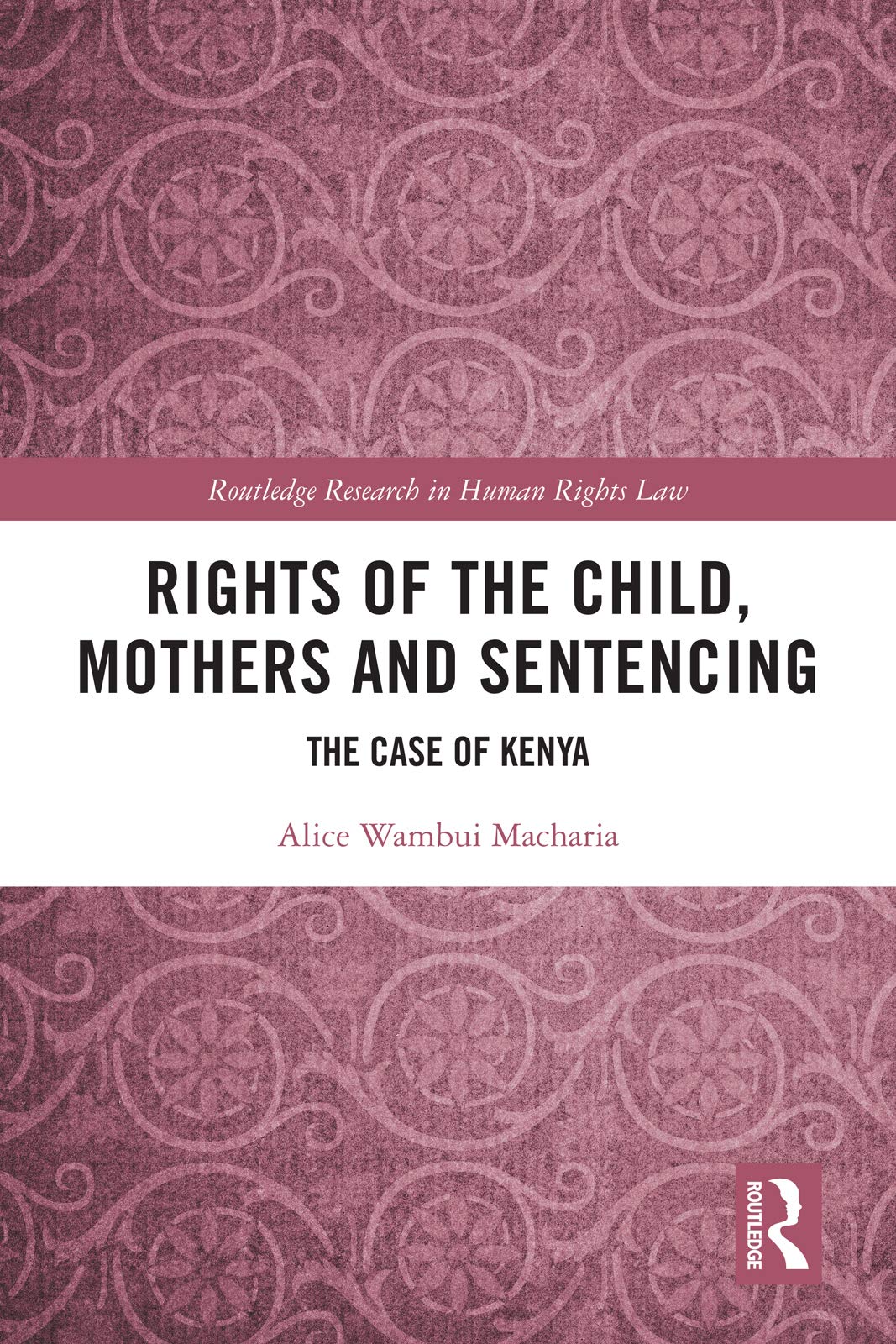 Rights of the Child, Mothers and Sentencing: The Case of Kenya (Routledge Research in Human Rights Law)
