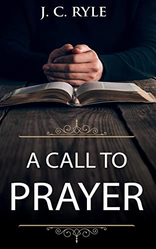 A Call to Prayer: Updated Edition and Study Guide (Books by J. C. Ryle)