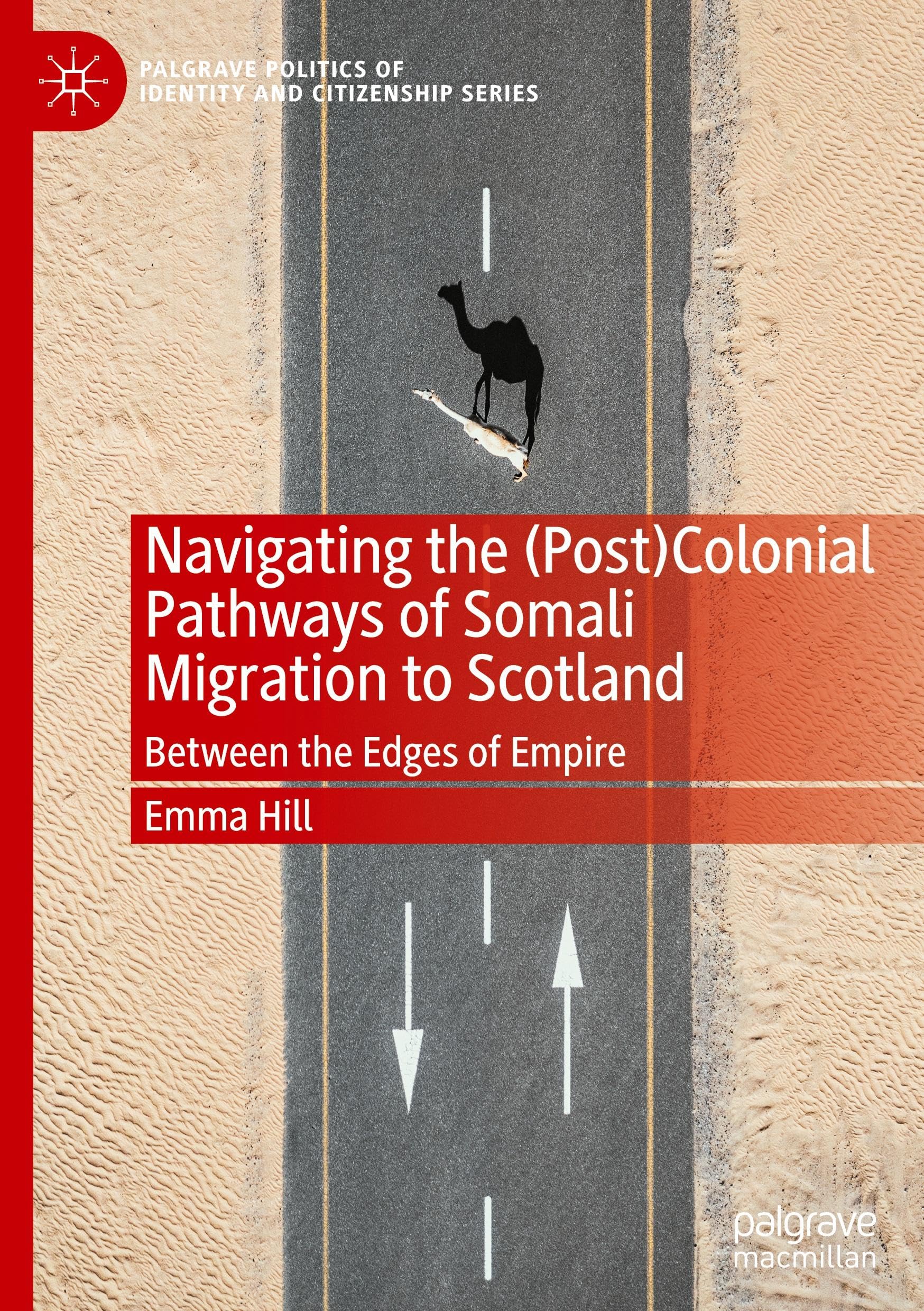 Navigating the (Post)Colonial Pathways of Somali Migration to Scotland: Between the Edges of Empire (Palgrave Politics of Identity and Citizenship Series)