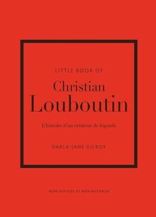 Little book of Christian Louboutin : l'histoire d'un créateur de légende : non officiel et non autorisé