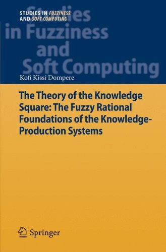 The Theory of the Knowledge Square: The Fuzzy Rational Foundations of the Knowledge-Production Systems (Studies in Fuzziness and Soft Computing)