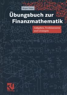 Übungsbuch zur Finanzmathematik: Aufgaben, Testklausuren und Lösungen