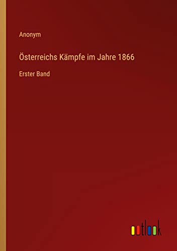 Österreichs Kämpfe im Jahre 1866: Erster Band