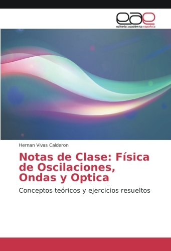 Notas de Clase: Física de Oscilaciones, Ondas y Optica: Conceptos teóricos y ejercicios resueltos