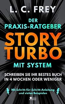 Story Turbo: Der Praxis-Ratgeber mit System: Schreiben Sie Ihr bestes Buch in 4 Wochen oder weniger! Mit Schritt-für-Schritt-Anleitung und vielen Beispielen