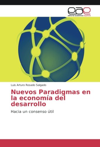 Nuevos Paradigmas en la economía del desarrollo: Hacia un consenso útil