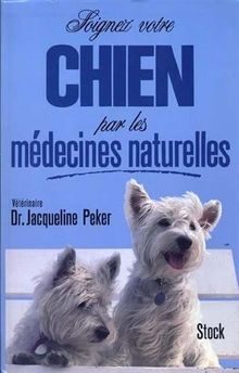 Soignez votre chien par les médecines naturelles : homéopathie, phythothérpaie, oligo-éléments, argile