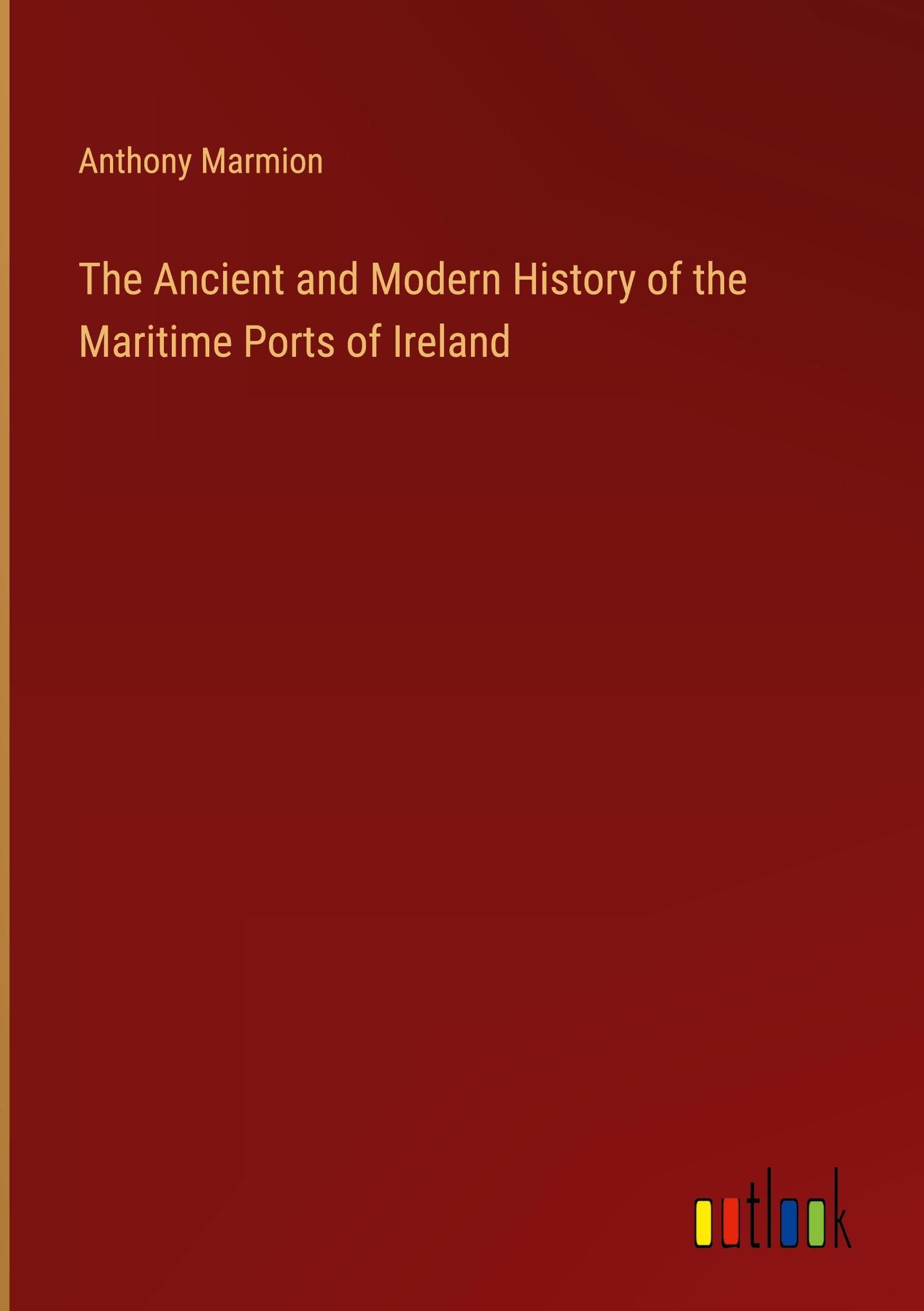 The Ancient and Modern History of the Maritime Ports of Ireland