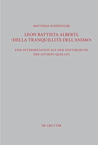 Leon Battista Alberti, Della tranquillità dell'animo: Eine Interpretation auf dem Hintergrund der antiken Quellen (Beiträge zur Altertumskunde, Band 292)